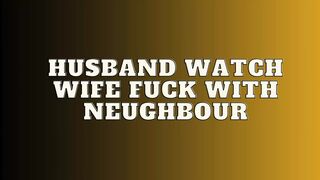 Husband Watch Wife Fuck with Neughbour